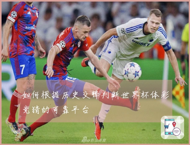 如何根据历史交锋判断世界杯体彩竞猜的可靠平台